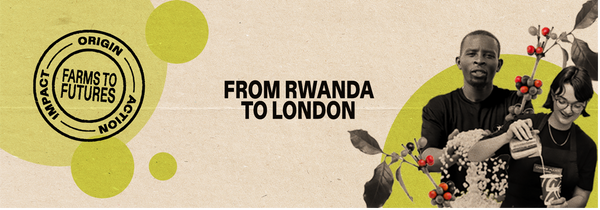 Introducing Farms to Futures: Coffee Creating Impact From Rwanda to the UK
